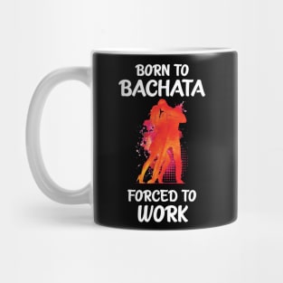 Born to Bachata - Forced to Work Mug